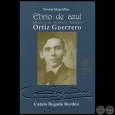 EBRIO DE AZUL: Historia de un poeta llamado Ortz guerrero, novela biogrfica - Autor: CATALO BOGADO BORDN - Ao 2004 